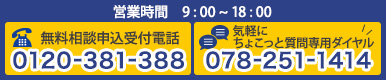 無料相談申込受付電話0120-381-388　気軽にちょこっと質問専用ダイヤル078-251-1414　営業時間9:00~18:00